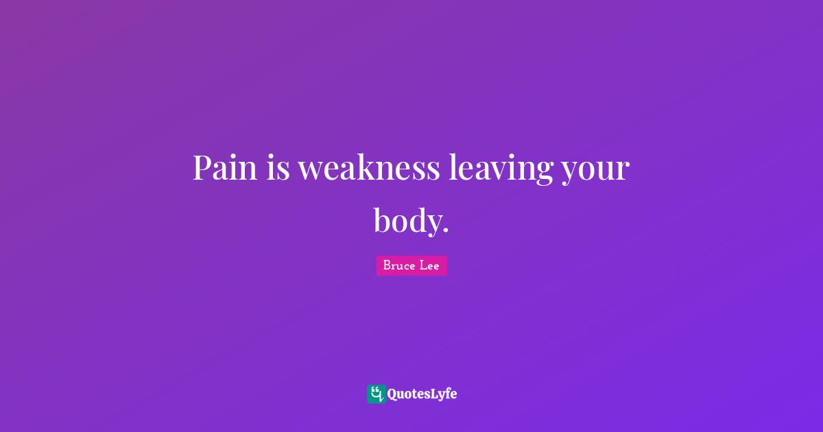 Pain is weakness leaving your body.