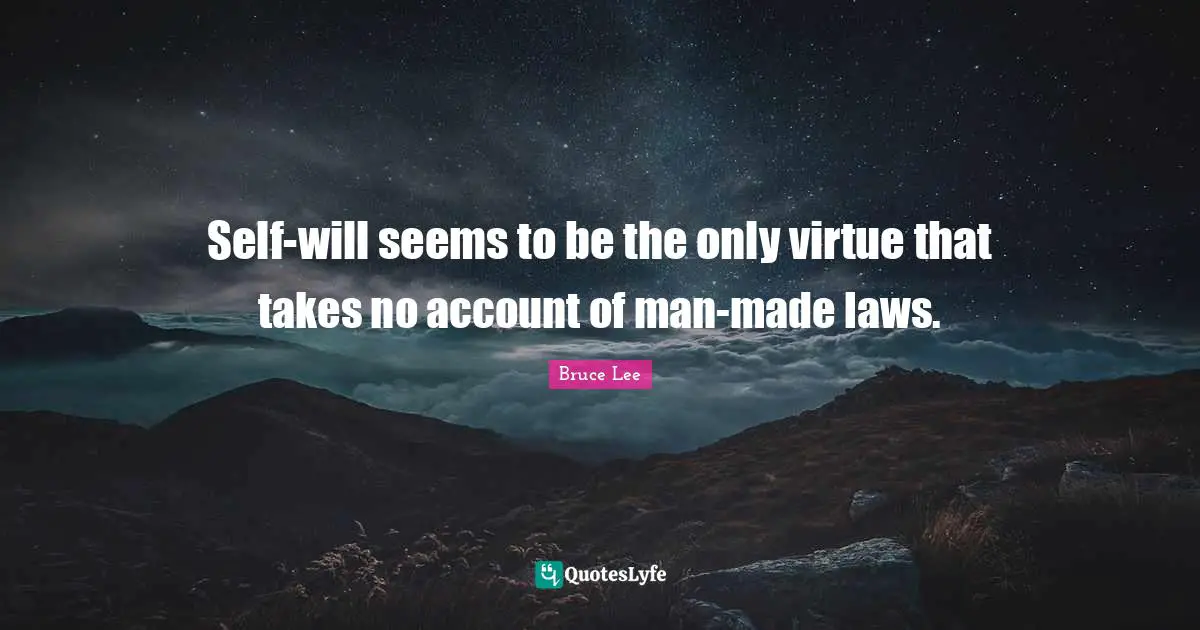 Self-will seems to be the only virtue that takes no account of man-made laws.