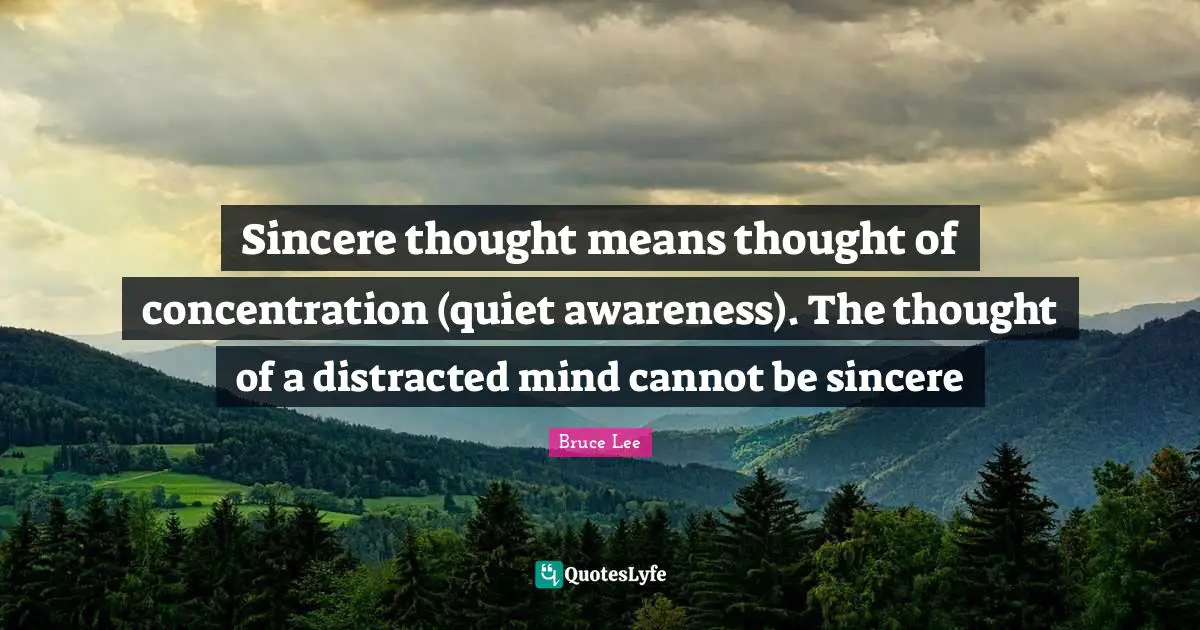 Distracted Quotes: "Sincere thought means thought of concentration (quiet awareness). The thought of a distracted mind cannot be sincere"