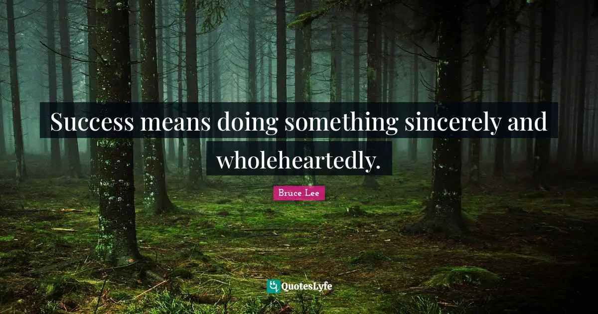 Success means doing something sincerely and wholeheartedly.