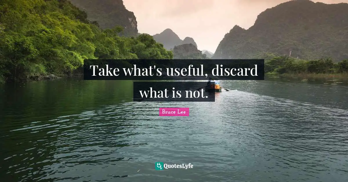 Take what's useful, discard what is not.