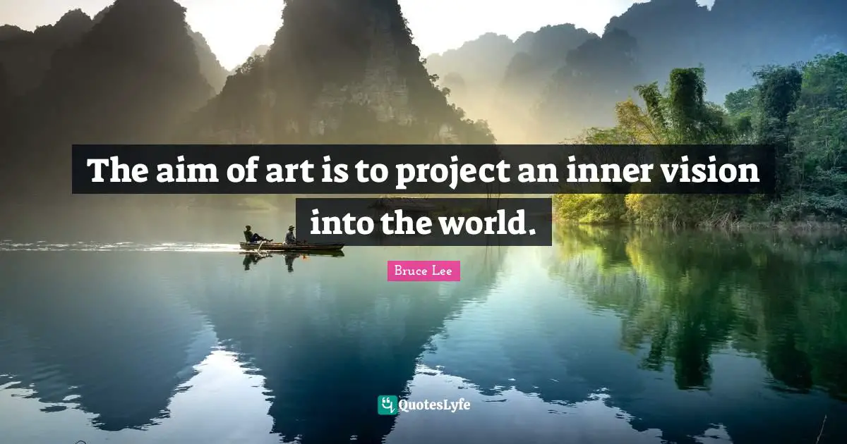 The aim of art is to project an inner vision into the world.