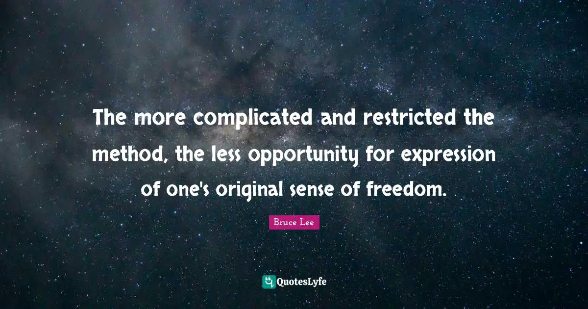 The more complicated and restricted the method, the less opportunity for expression of one's original sense of freedom.