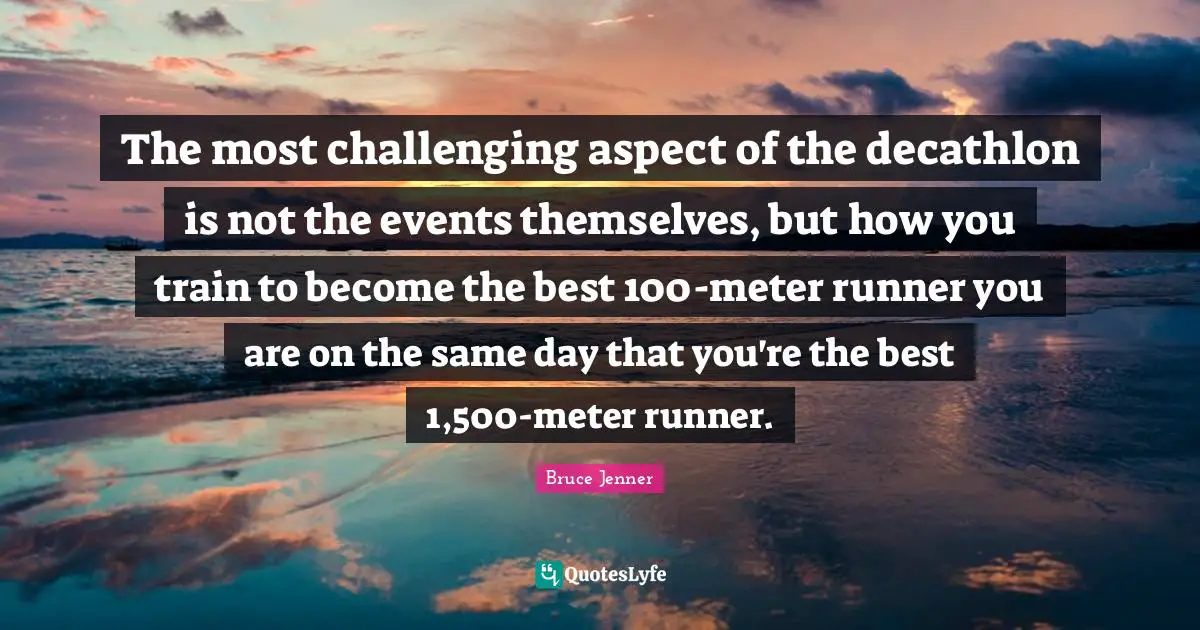The most challenging aspect of the decathlon is not the events themselves, but how you train to become the best 100-meter runner you are on the same day that you're the best 1,500-meter runner.