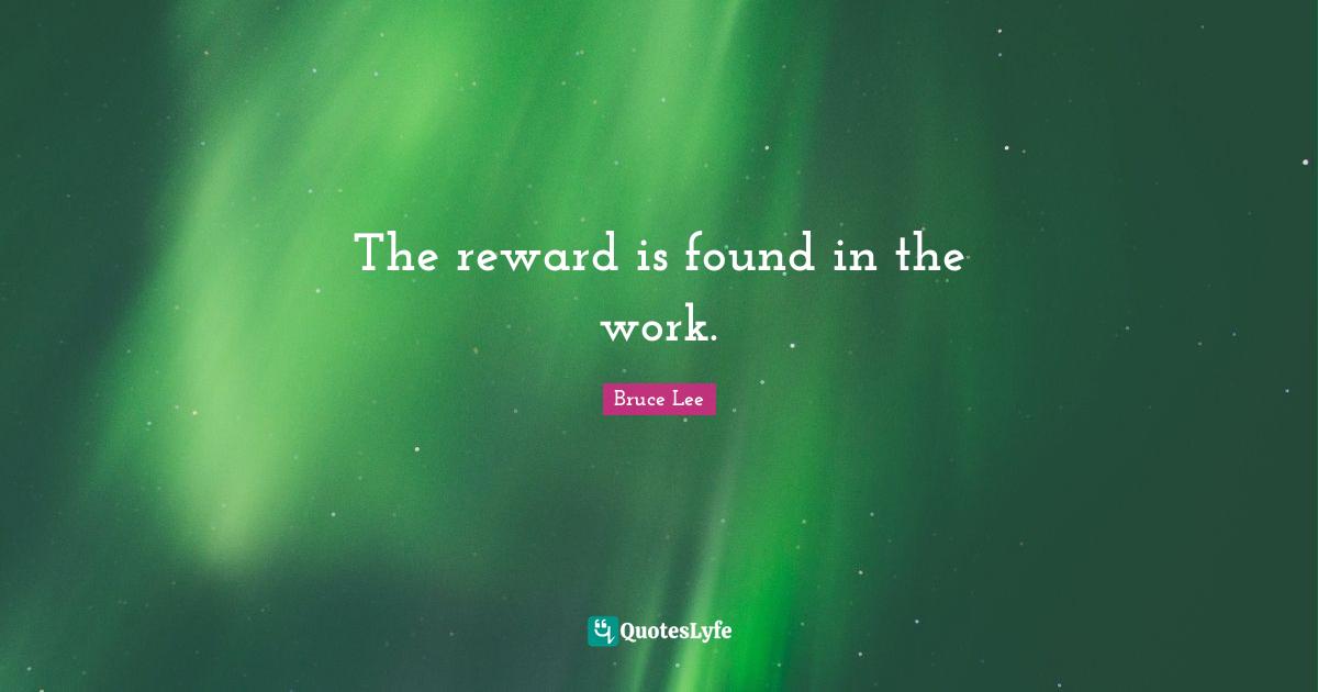 The reward is found in the work.