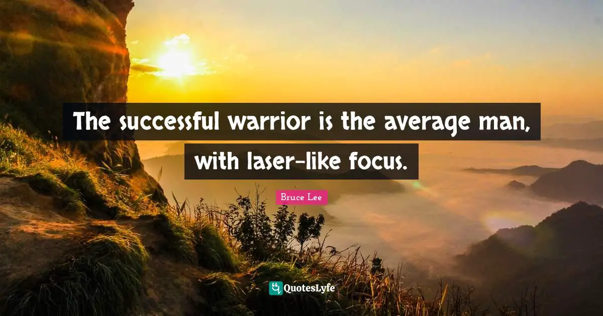 Bruce Lee Quotes: ‎The successful warrior is the average man, with laser-like focus.