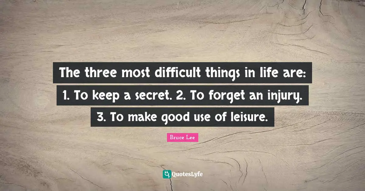 Difficult Things Quotes: "The three most difficult things in life are: 1. To keep a secret. 2. To forget an injury. 3. To make good use of leisure."