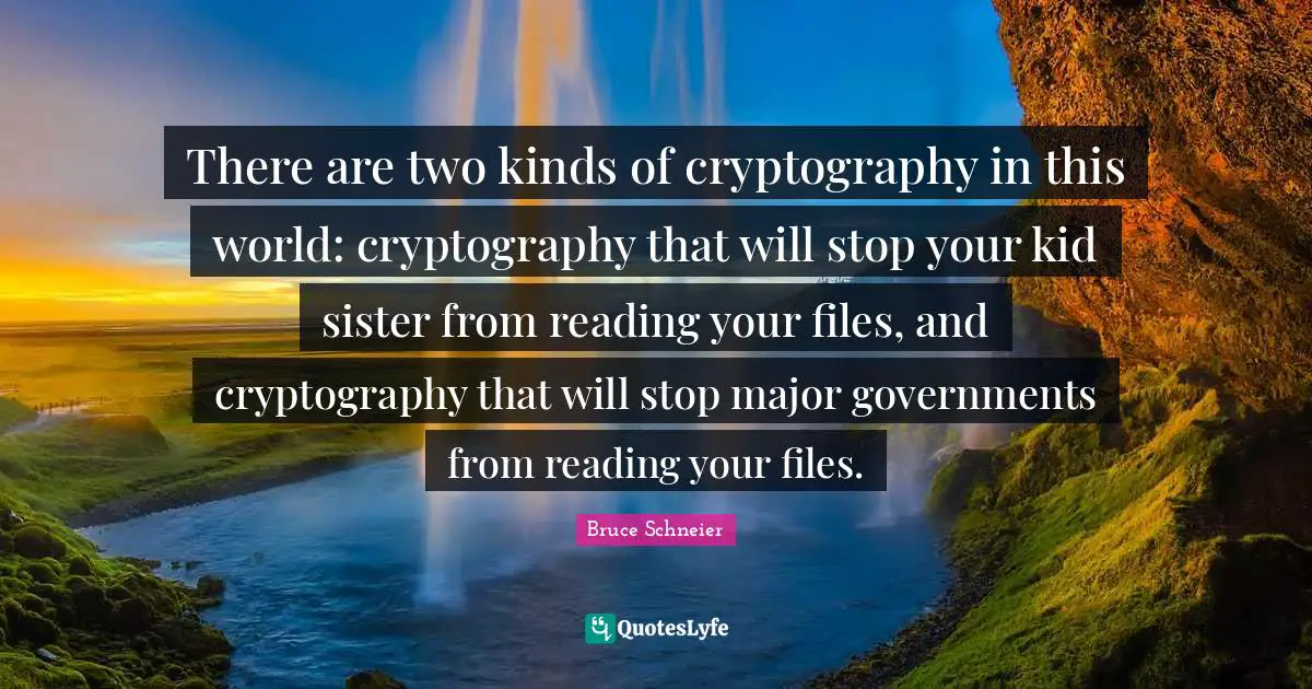 Bruce Schneier Quotes: "There are two kinds of cryptography in this world: cryptography that will stop your kid sister from reading your files, and cryptography that will stop major governments from reading your files."