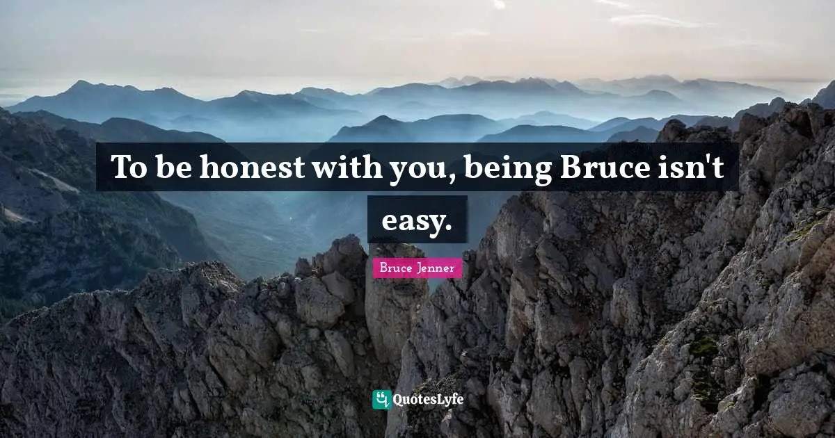 Being Honest Quotes: "To be honest with you, being Bruce isn't easy."