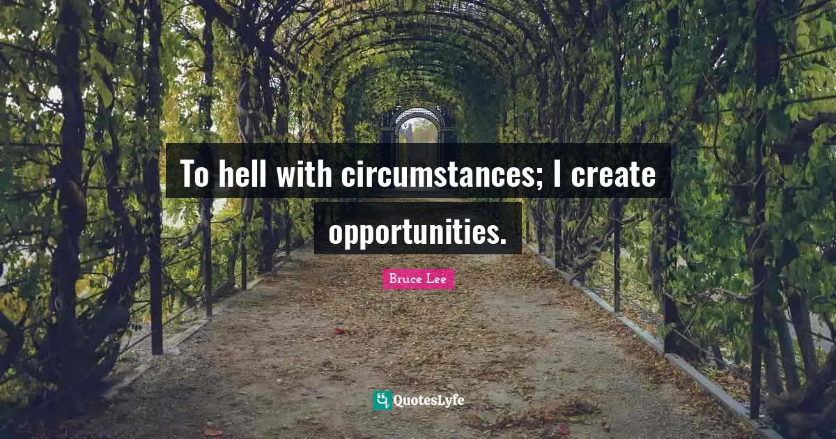 Positivity Quotes: "To hell with circumstances; I create opportunities."