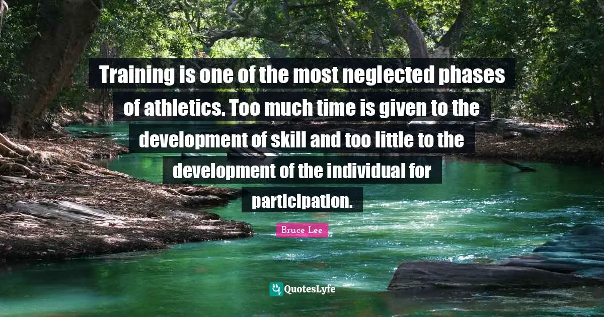 Neglected Quotes: "Training is one of the most neglected phases of athletics. Too much time is given to the development of skill and too little to the development of the individual for participation."