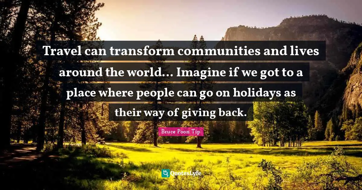 Q-Tip Quotes: "Travel can transform communities and lives around the world... Imagine if we got to a place where people can go on holidays as their way of giving back."