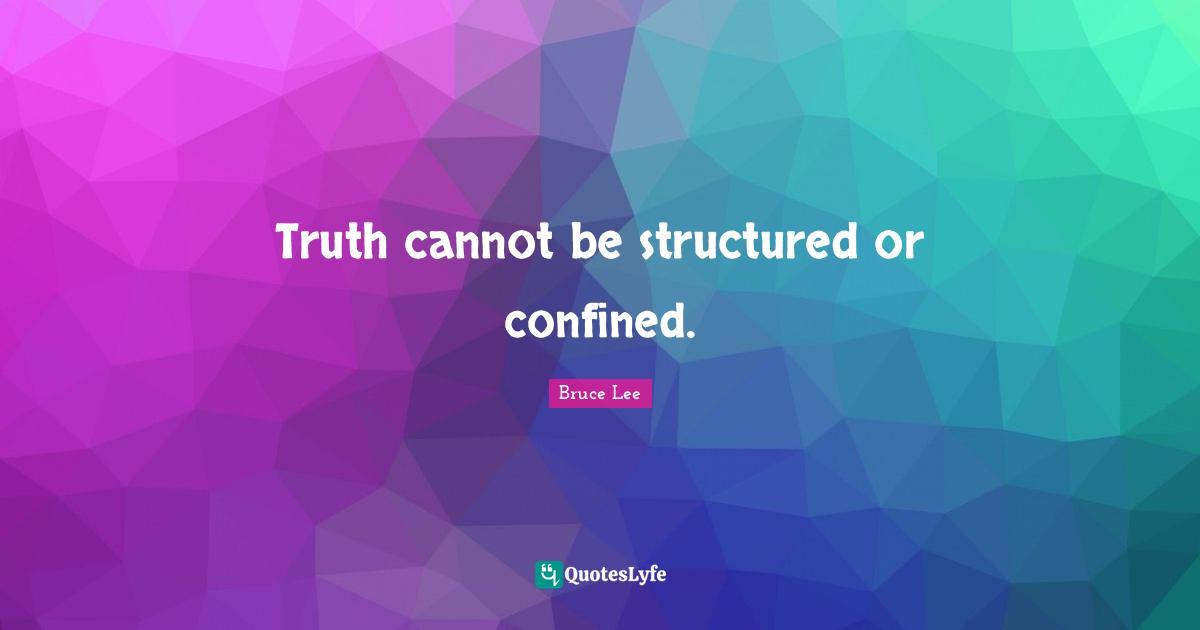 Truth cannot be structured or confined.