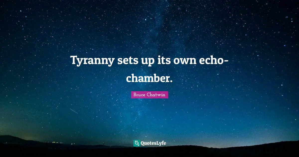Tyranny sets up its own echo-chamber.