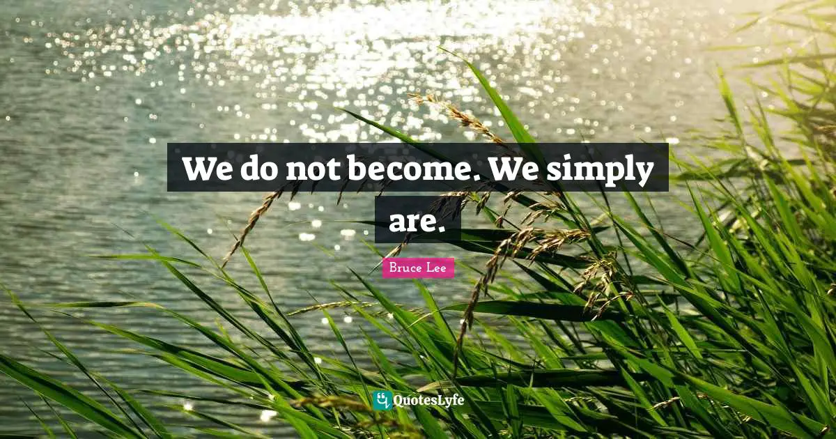We do not become. We simply are.