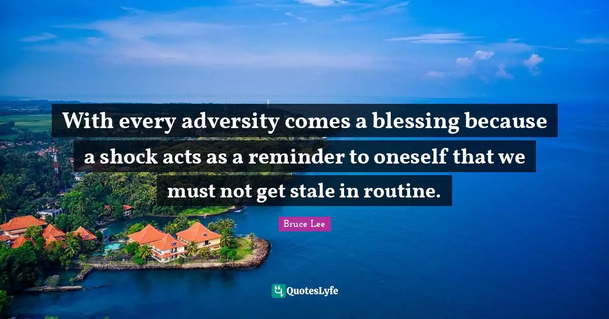 Shock Quotes: "With every adversity comes a blessing because a shock acts as a reminder to oneself that we must not get stale in routine."