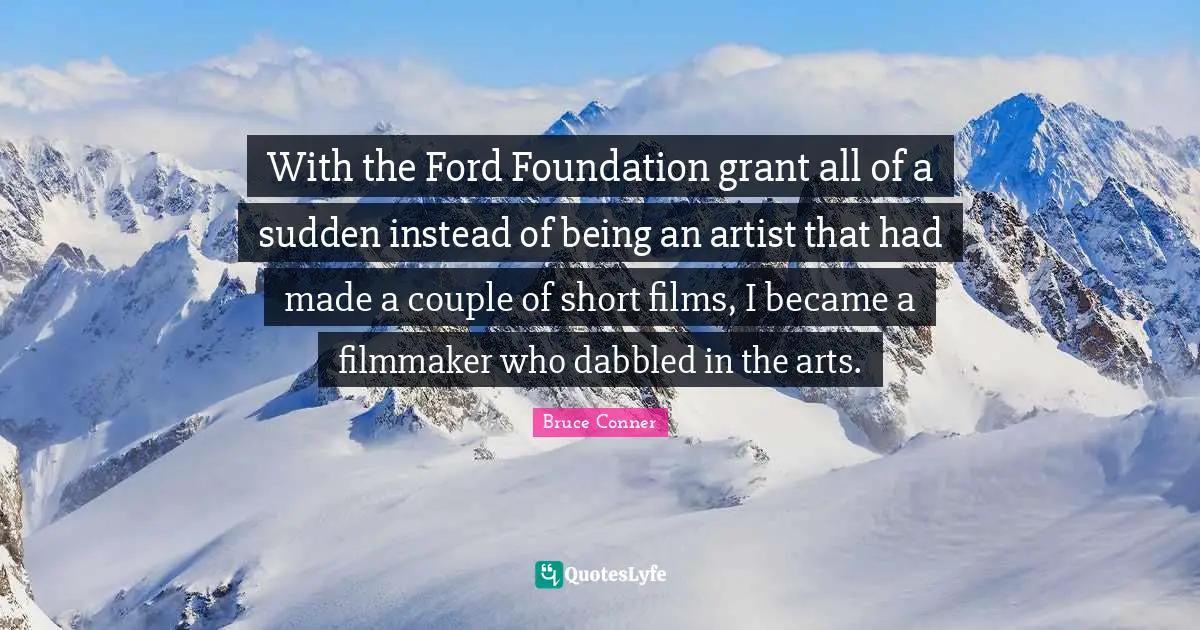 Filmmaker Quotes: "With the Ford Foundation grant all of a sudden instead of being an artist that had made a couple of short films, I became a filmmaker who dabbled in the arts."