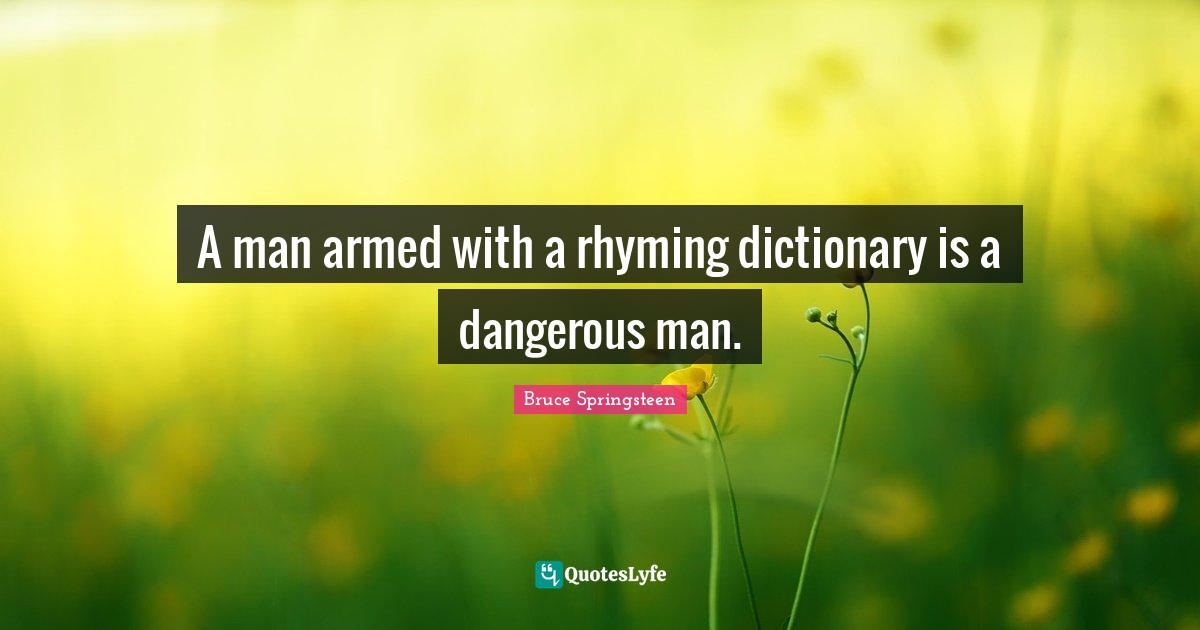 A man armed with a rhyming dictionary is a dangerous man.... Quote by