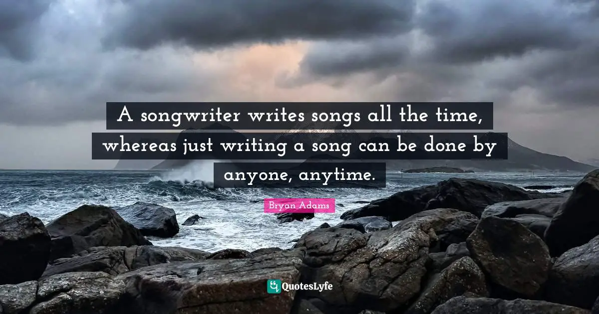 A songwriter writes songs all the time, whereas just writing a song can be done by anyone, anytime.