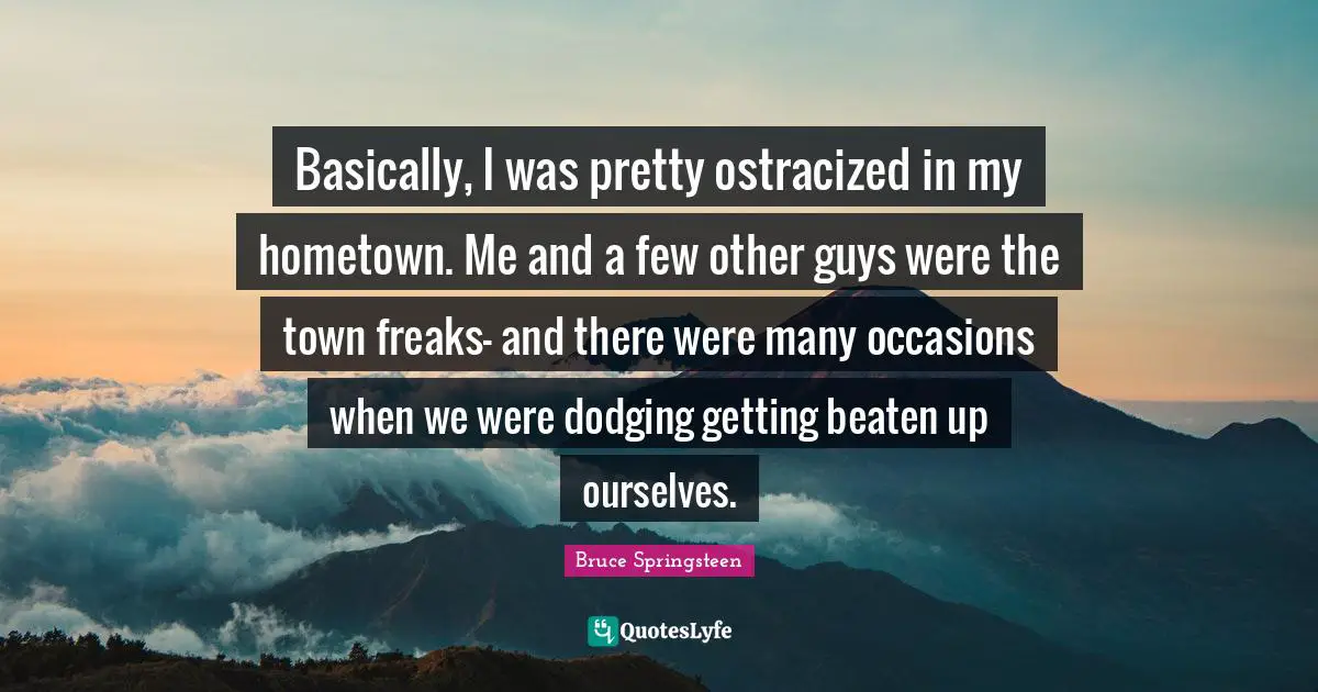 Towns Quotes: "Basically, I was pretty ostracized in my hometown. Me and a few other guys were the town freaks- and there were many occasions when we were dodging getting beaten up ourselves."