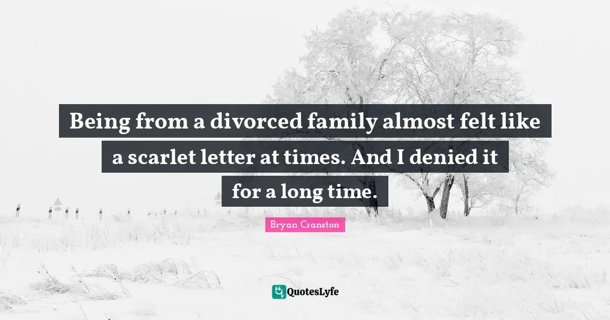 Being from a divorced family almost felt like a scarlet letter at times. And I denied it for a long time.