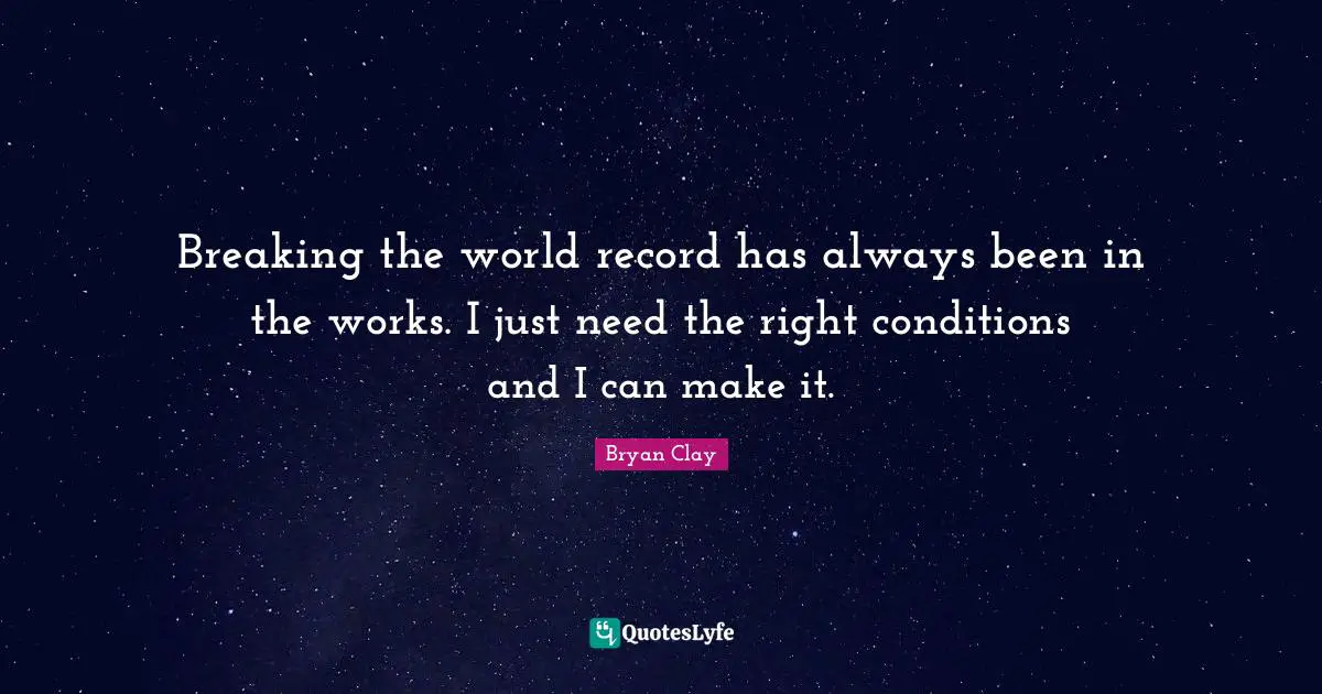 Breaking the world record has always been in the works. I just need the right conditions and I can make it.