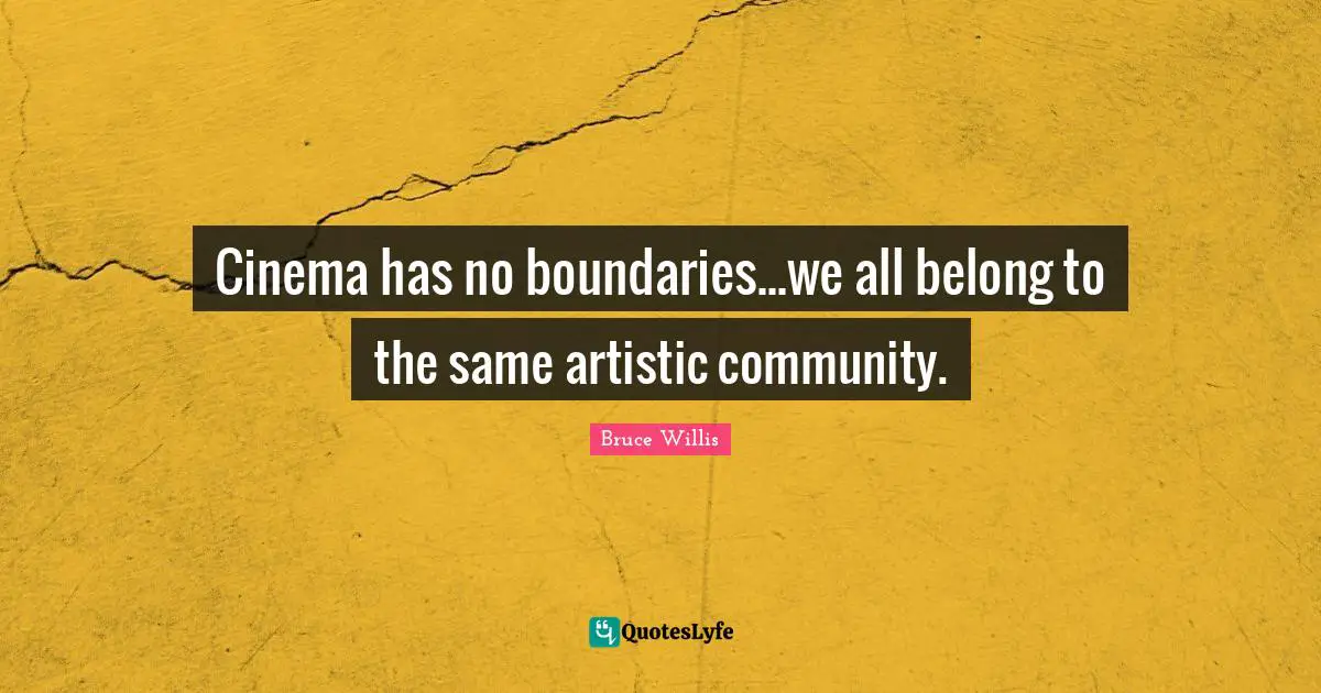 Cinema has no boundaries...we all belong to the same artistic community.