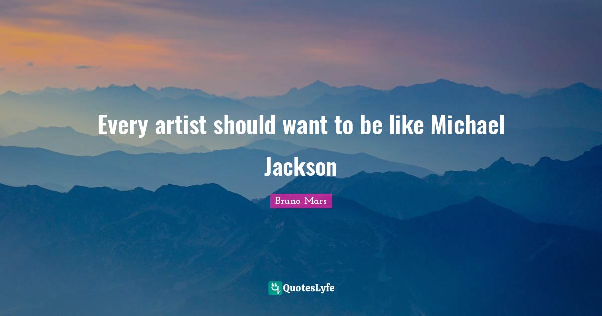 Every artist should want to be like Michael Jackson