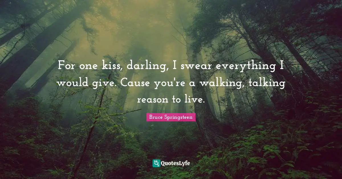 Kissing Quotes: "For one kiss, darling, I swear everything I would give. Cause you're a walking, talking reason to live."