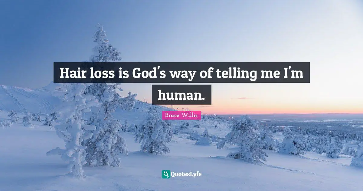 Hair loss is God's way of telling me I'm human.