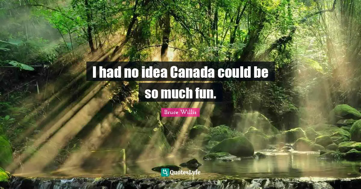 I had no idea Canada could be so much fun.