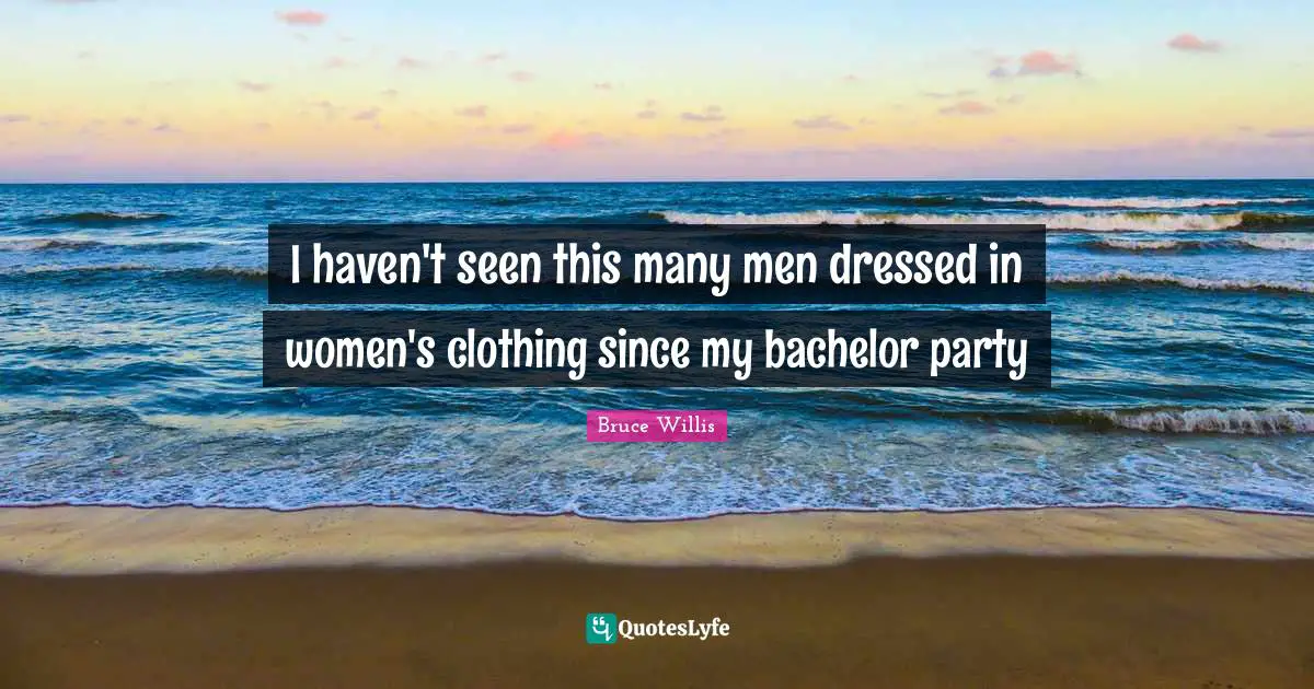 I haven't seen this many men dressed in women's clothing since my bachelor party