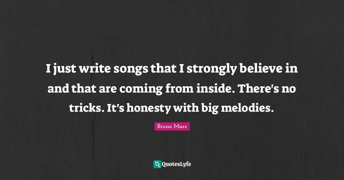 Tricks Quotes: "I just write songs that I strongly believe in and that are coming from inside. There's no tricks. It's honesty with big melodies."