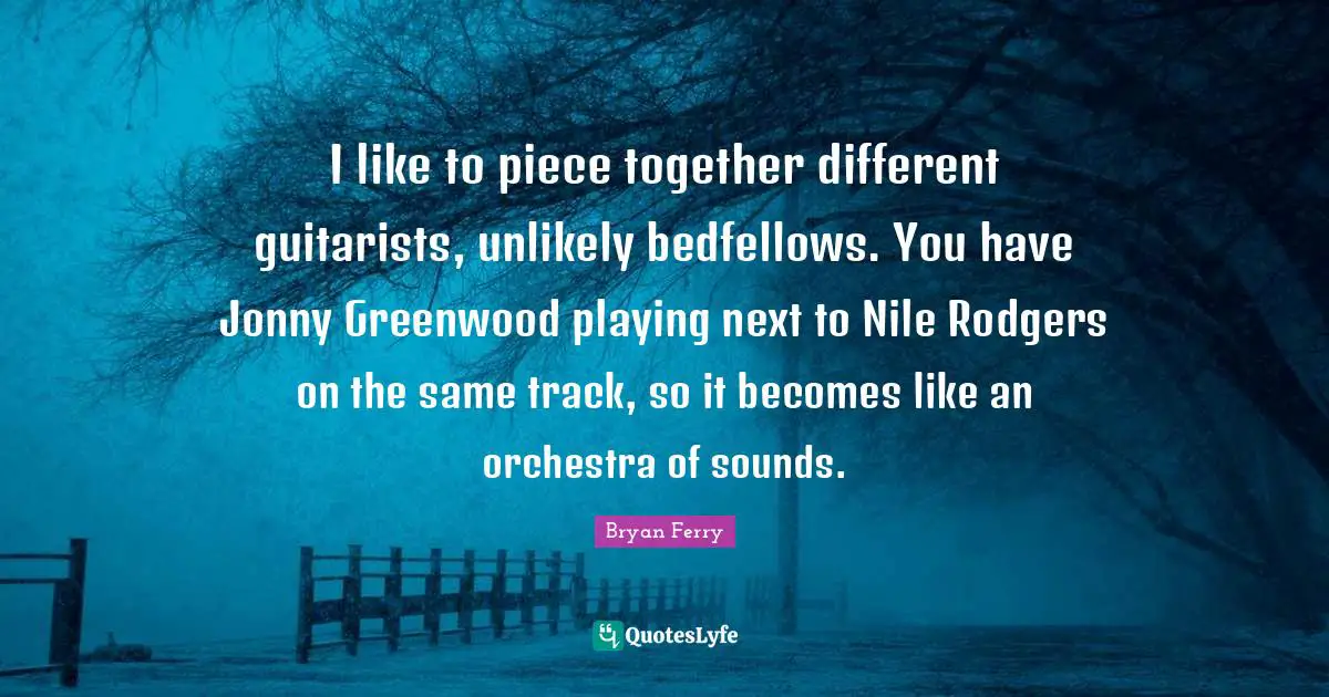 I like to piece together different guitarists, unlikely bedfellows. You have Jonny Greenwood playing next to Nile Rodgers on the same track, so it becomes like an orchestra of sounds.
