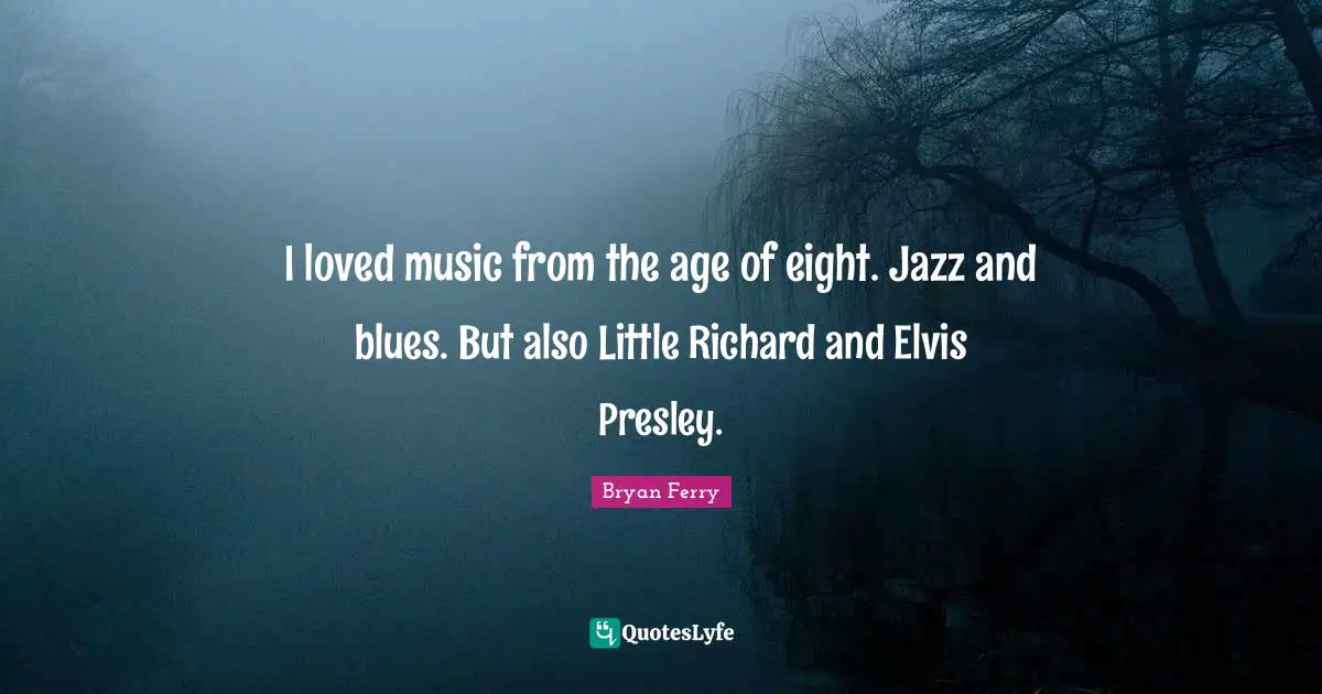 I loved music from the age of eight. Jazz and blues. But also Little Richard and Elvis Presley.