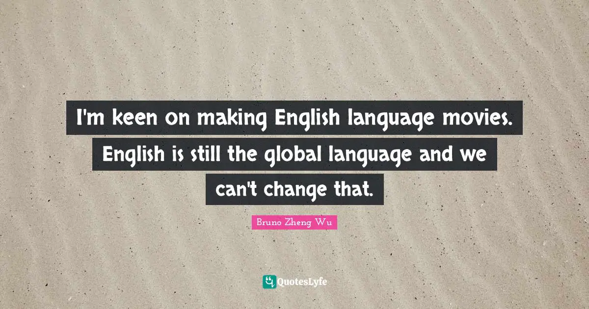 I'm keen on making English language movies. English is still the global language and we can't change that.