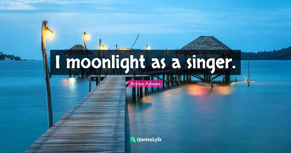 I moonlight as a singer.