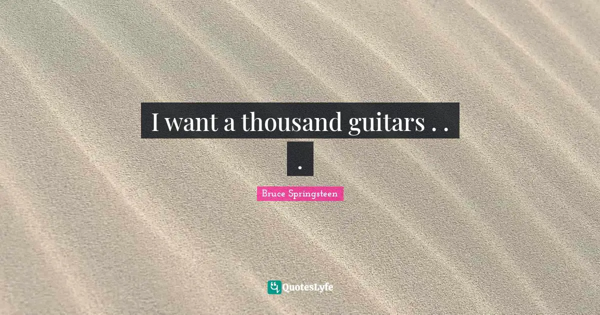 I want a thousand guitars . . .