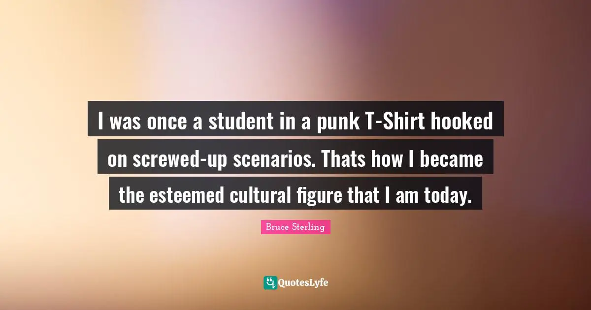 Hooked Quotes: "I was once a student in a punk T-Shirt hooked on screwed-up scenarios. Thats how I became the esteemed cultural figure that I am today."