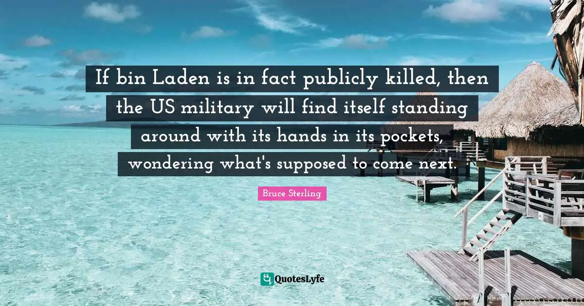If bin Laden is in fact publicly killed, then the US military will find itself standing around with its hands in its pockets, wondering what's supposed to come next.