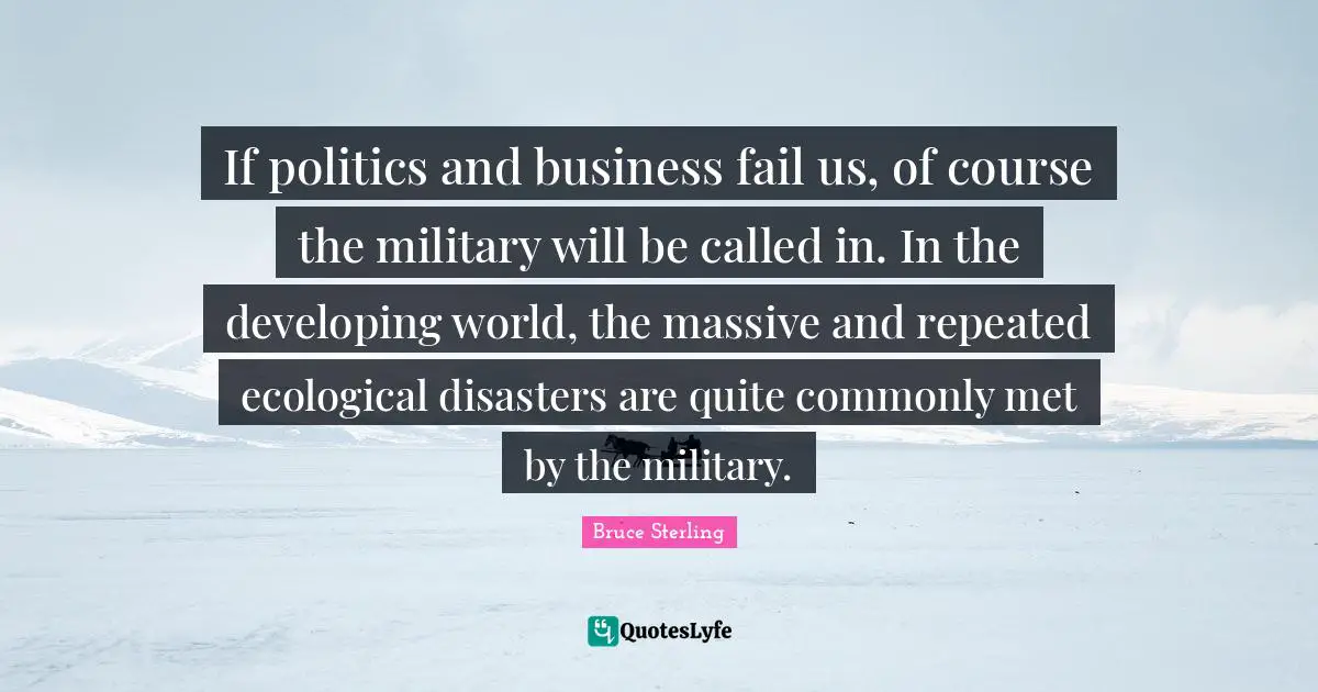 If politics and business fail us, of course the military will be called in. In the developing world, the massive and repeated ecological disasters are quite commonly met by the military.