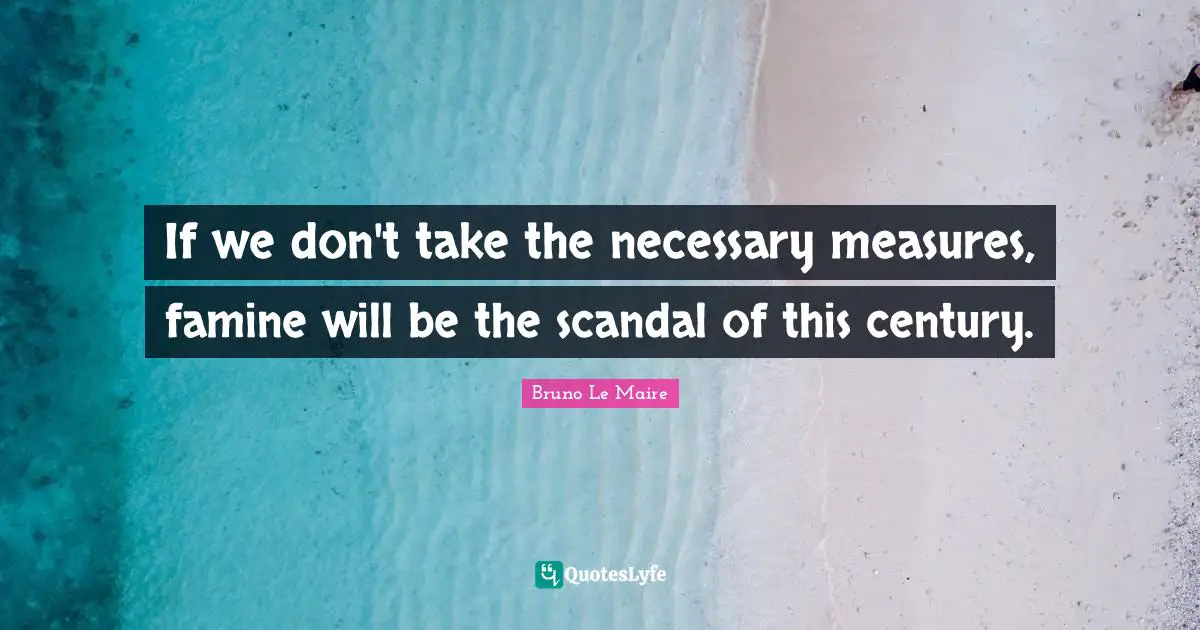 If we don't take the necessary measures, famine will be the scandal of this century.