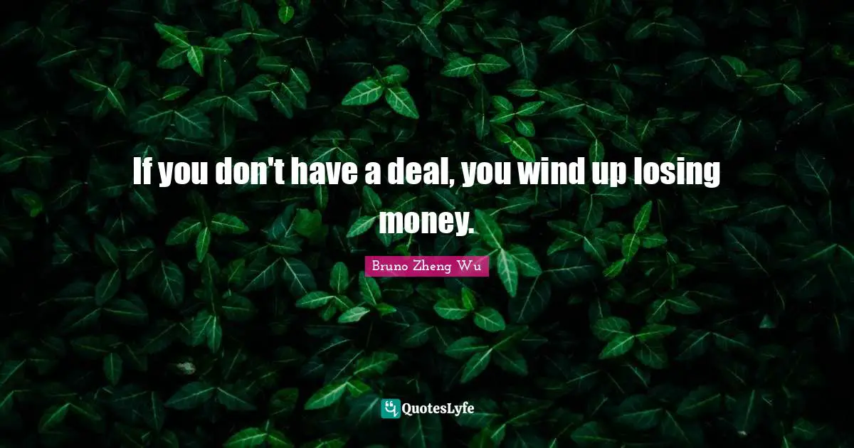 If you don't have a deal, you wind up losing money.