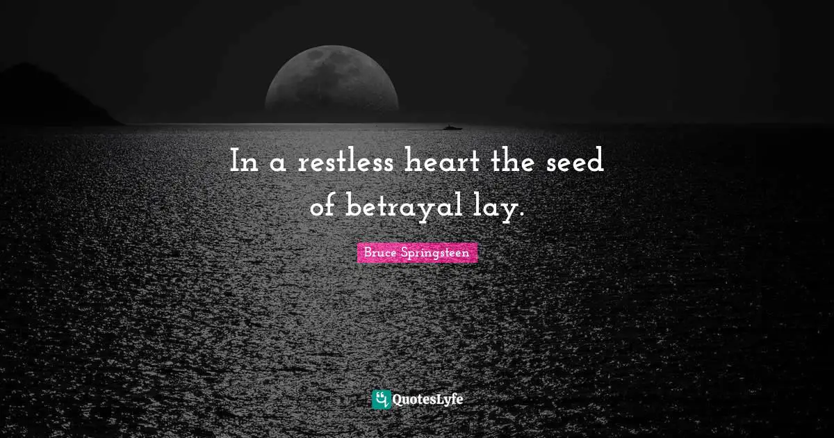 In a restless heart the seed of betrayal lay.