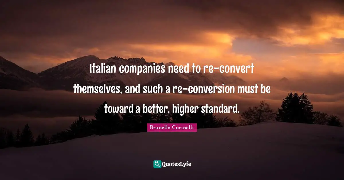Italian companies need to re-convert themselves, and such a re-conversion must be toward a better, higher standard.