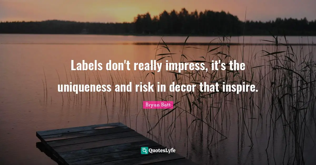Labels don't really impress, it's the uniqueness and risk in decor that inspire.
