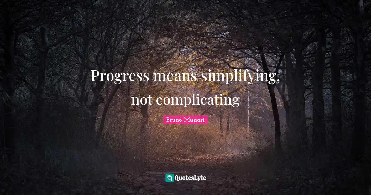 Progress Quotes: "Progress means simplifying, not complicating"