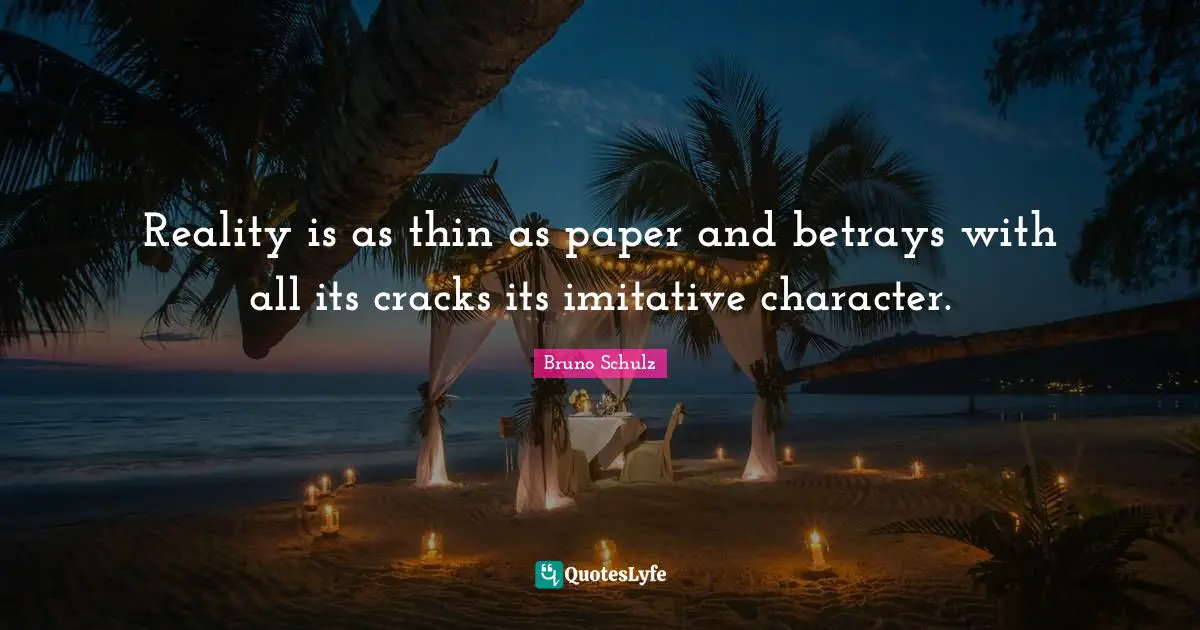 Bruno Schulz Quotes: "Reality is as thin as paper and betrays with all its cracks its imitative character."