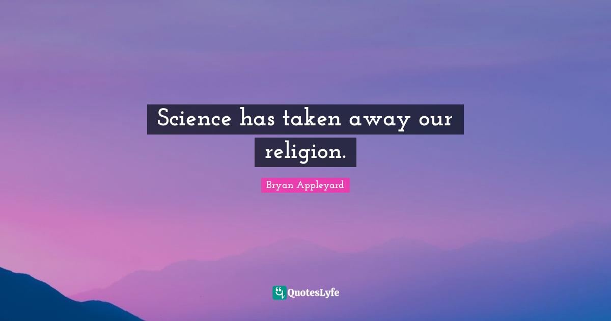 Science has taken away our religion.