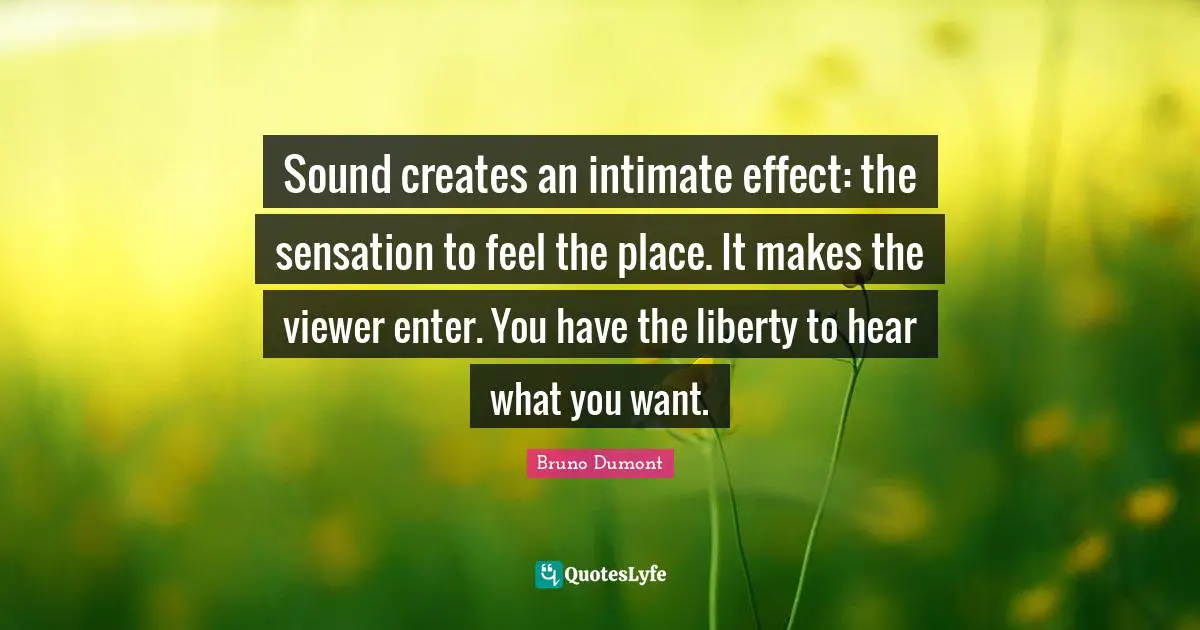 Sound creates an intimate effect: the sensation to feel the place. It makes the viewer enter. You have the liberty to hear what you want.